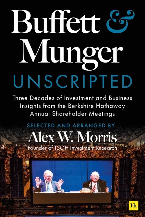 Buffett and Munger Unscripted: Three Decades of Investment and Business Insights from the Berkshire Hathaway Shareholder Meetings (Hardcover)