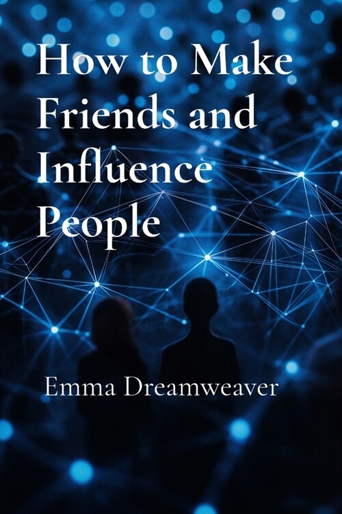 How to Make Friends and Influence People: The Modern Guide to Building Lasting Relationships and Personal Influence (Paperback)