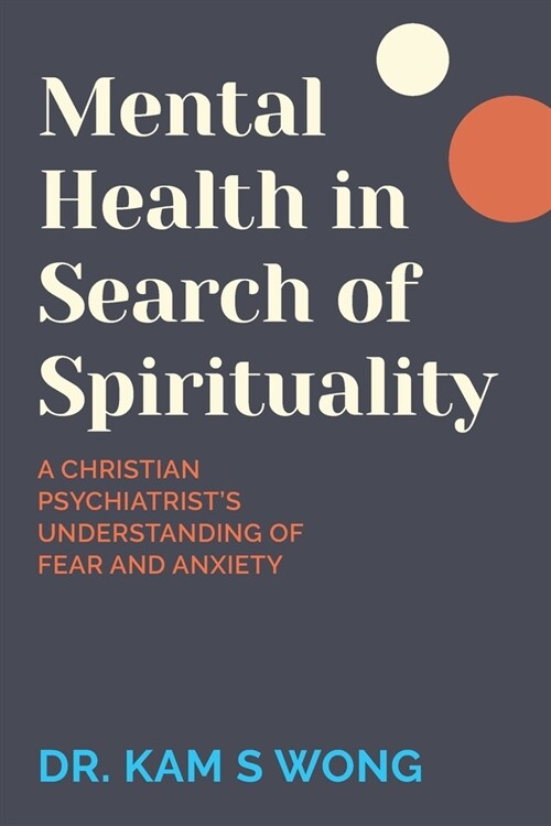 Mental Health in Search of Spirituality: A Christian Psychiatrists Understanding of Fear and Anxiety (Paperback)