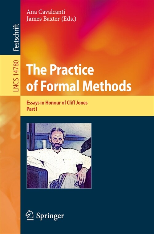 The Practice of Formal Methods: Essays in Honour of Cliff Jones, Part I (Paperback, 2024)