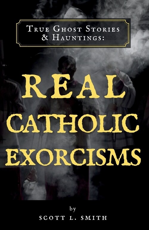 True Ghost Stories & Hauntings: Real Catholic Exorcisms (Paperback)