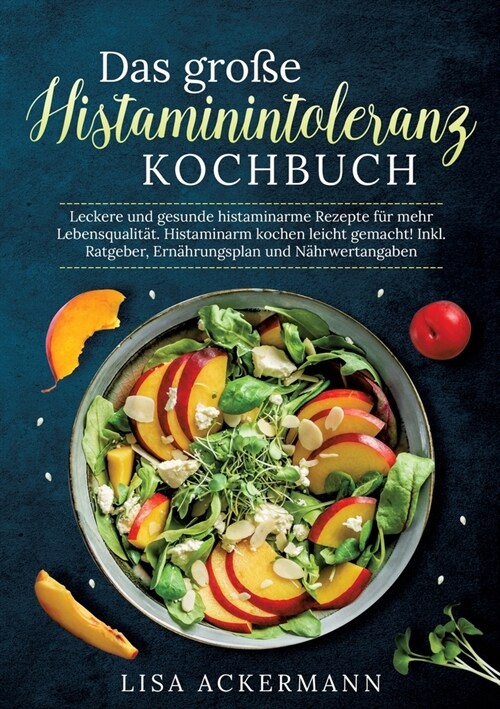 Das gro? Histaminintoleranz Kochbuch: Leckere und gesunde histaminarme Rezepte f? mehr Lebensqualit?. Histaminarm kochen leicht gemacht! Inkl. Ratg (Paperback)