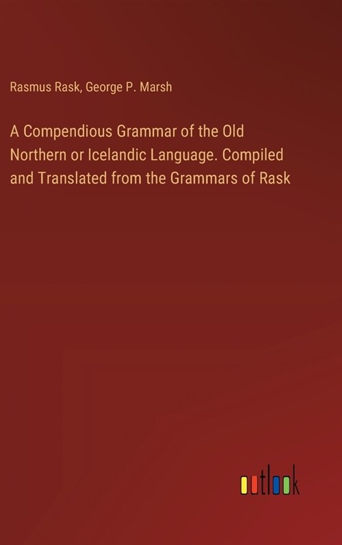 A Compendious Grammar of the Old Northern or Icelandic Language. Compiled and Translated from the Grammars of Rask (Hardcover)