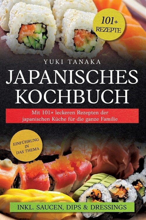 Japanisches Kochbuch: Mit 101+ leckeren Rezepten der japanischen K?he f? die ganze Familie (Hardcover)