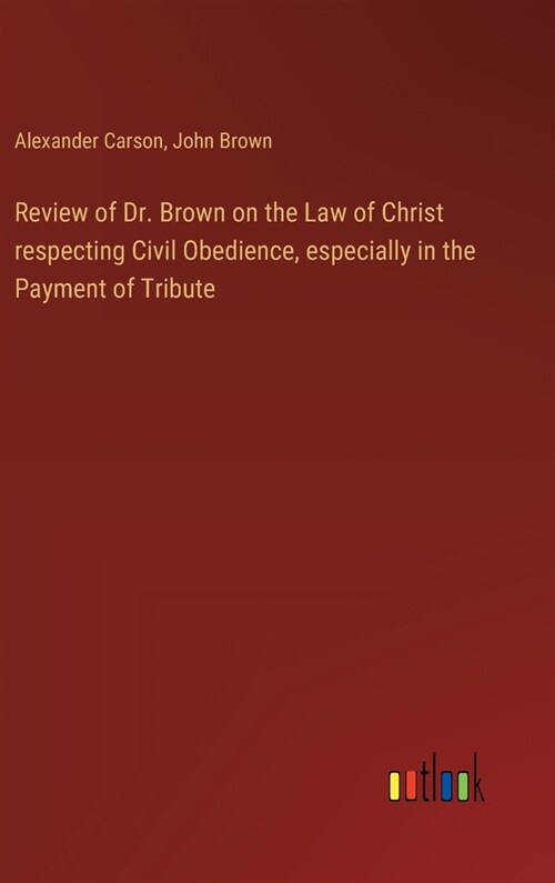 Review of Dr. Brown on the Law of Christ respecting Civil Obedience, especially in the Payment of Tribute (Hardcover)