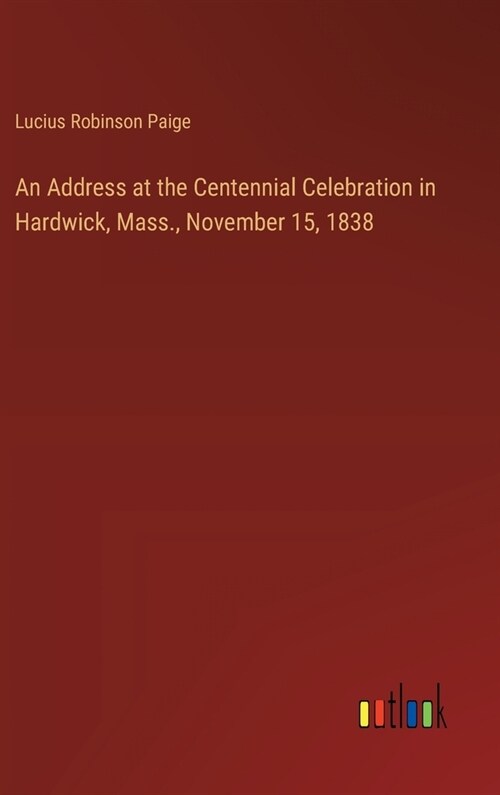 An Address at the Centennial Celebration in Hardwick, Mass., November 15, 1838 (Hardcover)