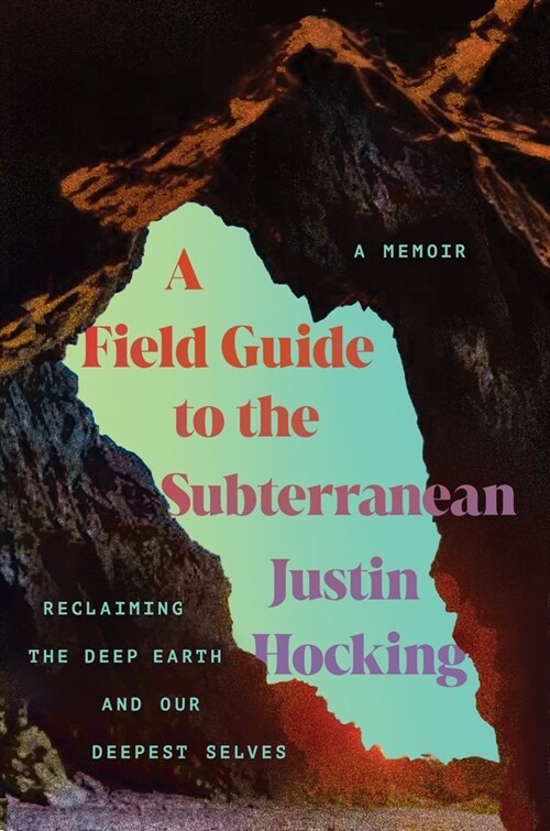 A Field Guide to the Subterranean: Reclaiming the Deep Earth and Our Deepest Selves (Hardcover)