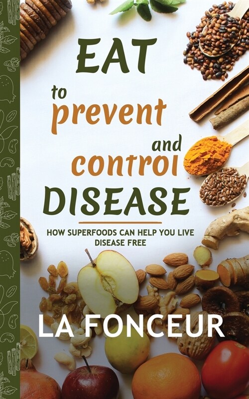 Eat to Prevent and Control Disease: How Superfoods Can Help You Live Disease Free (Paperback, 2024)