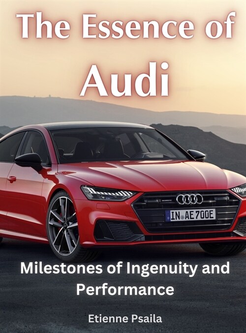 The Essence of Audi - Milestones of Ingenuity and Performance (Hardcover)