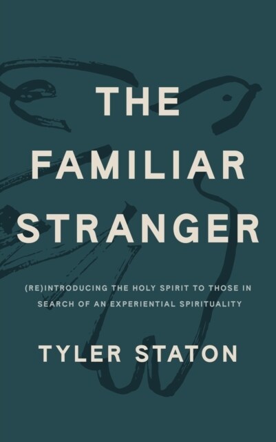 The Familiar Stranger : (Re)Introducing the Holy Spirit to Those in Search of an Experiential Spirituality (Paperback)