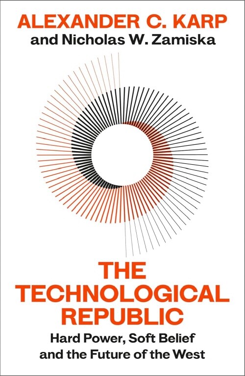 The Technological Republic : Hard Power, Soft Belief, and the Future of the West (Paperback)