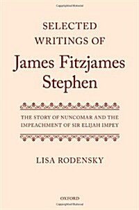 Selected Writings of James Fitzjames Stephen : The Story of Nuncomar and the Impeachment of Sir Elijah Impey (Hardcover)