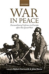 War in Peace : Paramilitary Violence in Europe After the Great War (Paperback)