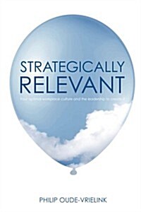 Strategically Relevant: Your Optimal Workplace Culture and the Leadership to Create It (Paperback)