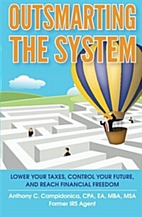 Outsmarting the System: Lower Your Taxes, Control Your Future, and Reach Financial Freedom (Paperback)