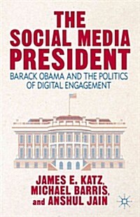 The Social Media President : Barack Obama and the Politics of Digital Engagement (Hardcover)
