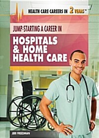 Jump-Starting a Career in Hospitals & Home Health Care (Library Binding)