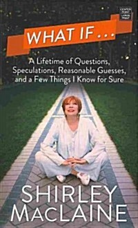 What If...: A Lifetime of Questions, Speculations, Reasonable Guesses, and a Few Things I Know for Sure (Library Binding)