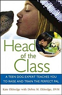 Head of the Class: A Teen Dog Expert Teaches You to Raise and Train the Perfect Pal (Paperback)