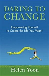 Daring to Change: Empowering Yourself to Create the Life You Want (Paperback)