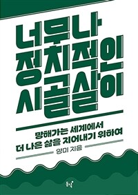 너무나 정치적인 시골살이 : 망해가는 세계에서 더 나은 삶을 지어내기 위하여 표지이미지