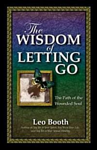 The Wisdom of Letting Go: The Path of the Wounded Soul (Paperback)