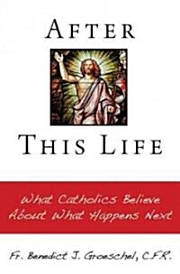 After This Life: What Catholics Believe about What Happens Next (Paperback)