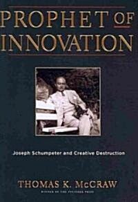 Prophet of Innovation: Joseph Schumpeter and Creative Destruction (Paperback)