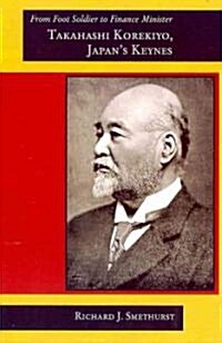 From Foot Soldier to Finance Minister: Takahashi Korekiyo, Japans Keynes (Paperback)