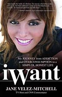 [중고] iWant: My Journey from Addiction and Overconsumption to a Simpler, Honest Life (Hardcover)