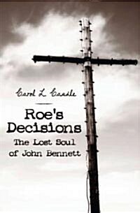 Roes Decisions: The Lost Soul of John Bennett (Paperback)