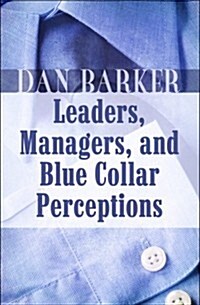Leaders, Managers, and Blue Collar Perceptions (Paperback)
