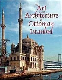 The Art and Architecture of Ottoman Istanbul (Hardcover)