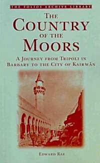 The Country of the Moors : A Journey from Tripoli in Barbary to the City of Kairwan (Paperback)