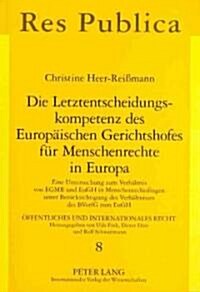 Die Letztentscheidungskompetenz Des Europaeischen Gerichtshofes Fuer Menschenrechte in Europa: Eine Untersuchung Zum Verhaeltnis Von Egmr Und Eugh in (Paperback)