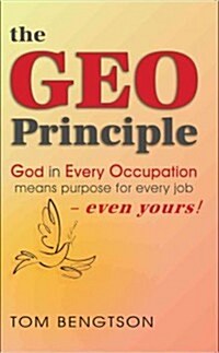 The Geo Principle: God in Every Occupation Means Purpose for Every Job -- Even Yours! (Paperback)