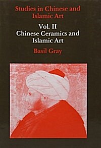 Studies in Chinese and Islamic Art, Volume II : Chinese Ceramics and Islamic Art (Hardcover)