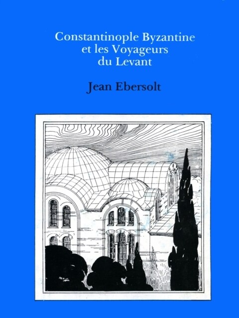 Constaninople Byzantine et les Voyageurs de Levant (Hardcover, Facsimile ed)