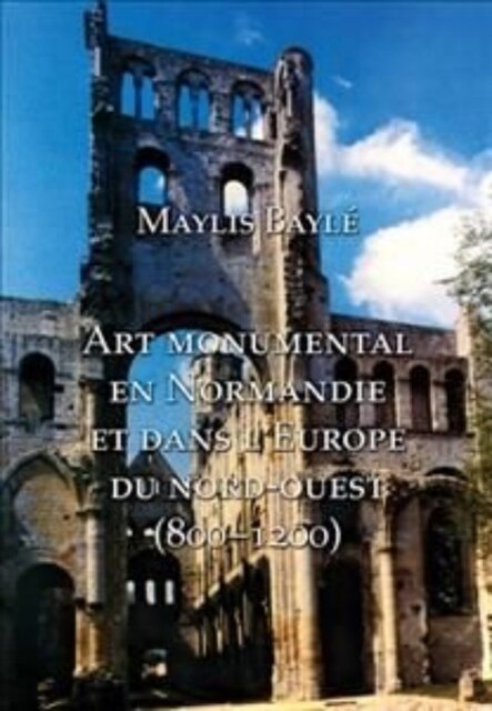 Lart monumental en Normandie et dans lEurope du nord-ouest, 800-1200 (Hardcover)