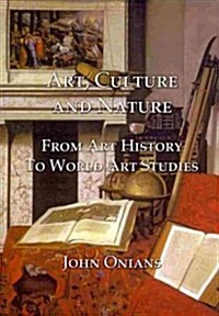 Art, Culture and Nature : From Art History to World Art Studies (Hardcover)
