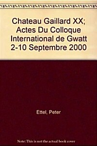 Chateau Gaillard XX; Actes Du Colloque International de Gwatt 2-10 Septembre 2000 (Hardcover)
