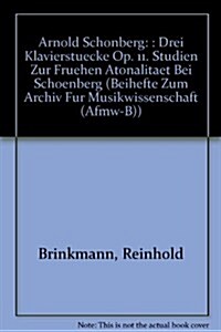 Arnold Schonberg: Drei Klavierstucke Op. 11.: Studien Zur Fruhen Atonalitat Bei Schonberg (Hardcover)