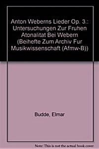 Anton Weberns Lieder Op. 3.: Untersuchungen Zur Fruehen Atonalitat Bei Webern (Hardcover)