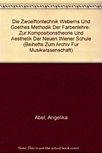 Die Zwoelftontechnik Weberns Und Goethes Methodik Der Farbenlehre.: Zur Kompositionstheorie Und Aesthetik Der Neuen Wiener Schule (Hardcover)