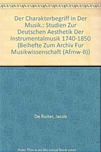 Der Charakterbegriff in Der Musik.: Studien Zur Deutschen Aesthetik Der Instrumentalmusik 1740-1850 (Hardcover)
