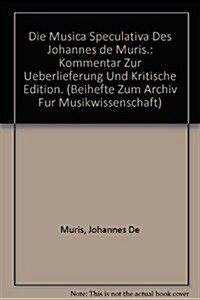 Die Musica Speculativa Des Johannes de Muris.: Kommentar Zur Uberlieferung Und Kritische Edition. (Hardcover)