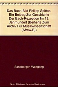 Das Bach-Bild Philipp Spittas: Ein Beitrag Zur Geschichte Der Bach-Rezeption Im 19. Jahrhundert (Hardcover)