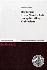 Der Klerus in Der Gesellschaft Des Spatantiken Kleinasiens (Paperback)