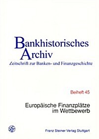 Europaische Finanzplatze Im Wettbewerb: 27. Symposium Des Instituts Fur Bankhistorische Forschung E.V. Am 16. Juni 2004 Im Hause Der Deutschen Bundesb (Paperback)