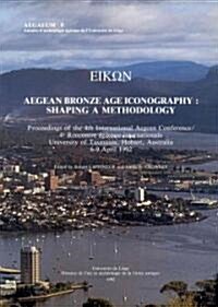 Eikon. Aegean Bronze Age Iconography: Shaping a Methodology: Proceedings of the 4th International Aegean Conference / 4e Rencontre Egeenne Internation (Paperback)